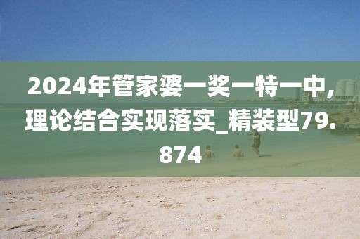 2024年管家婆一獎一特一中,理論結(jié)合實(shí)現(xiàn)落實(shí)_精裝型79.874