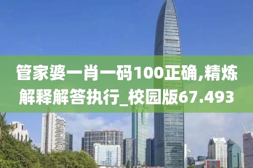管家婆一肖一碼100正確,精煉解釋解答執(zhí)行_校園版67.493