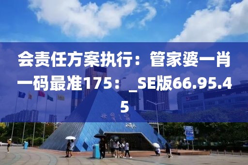 會(huì)責(zé)任方案執(zhí)行：管家婆一肖一碼最準(zhǔn)175：_SE版66.95.45