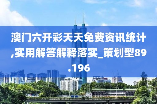 澳門六開彩天天免費(fèi)資訊統(tǒng)計(jì),實(shí)用解答解釋落實(shí)_策劃型89.196