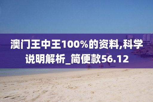 澳門(mén)王中王100%的資料,科學(xué)說(shuō)明解析_簡(jiǎn)便款56.12