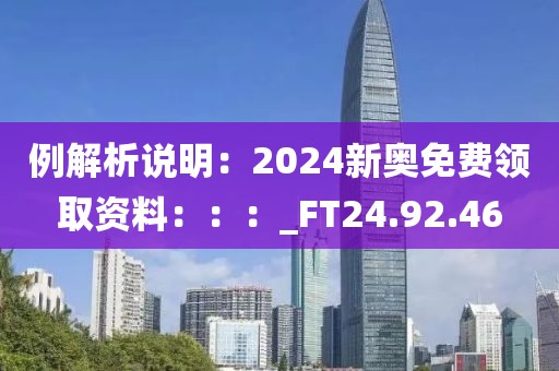 例解析說明：2024新奧免費領(lǐng)取資料：：：_FT24.92.46