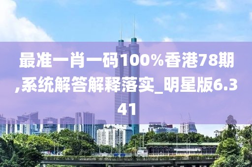 最準(zhǔn)一肖一碼100%香港78期,系統(tǒng)解答解釋落實(shí)_明星版6.341