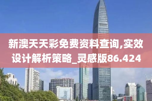 新澳天天彩免費資料查詢,實效設(shè)計解析策略_靈感版86.424