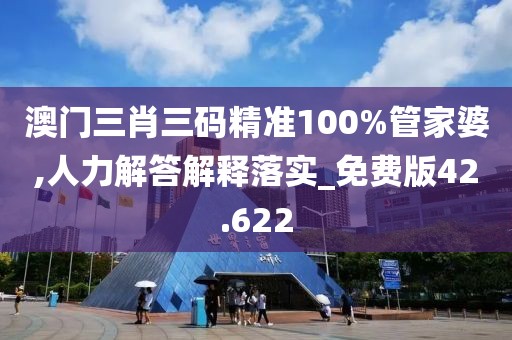 澳門三肖三碼精準(zhǔn)100%管家婆,人力解答解釋落實(shí)_免費(fèi)版42.622