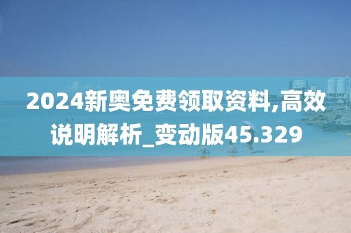 2024新奧免費領(lǐng)取資料,高效說明解析_變動版45.329