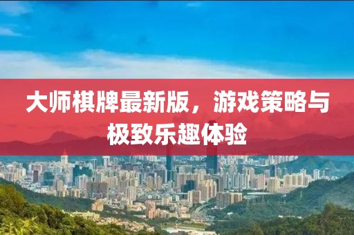 大師棋牌最新版，游戲策略與極致樂趣體驗