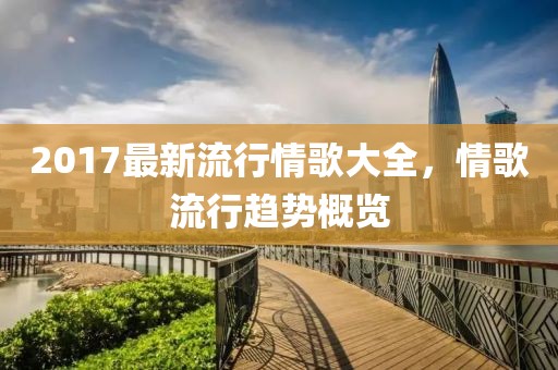 2017最新流行情歌大全，情歌流行趨勢概覽