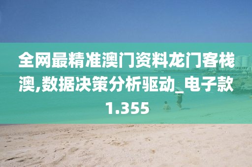 全網(wǎng)最精準澳門資料龍門客棧澳,數(shù)據(jù)決策分析驅(qū)動_電子款1.355