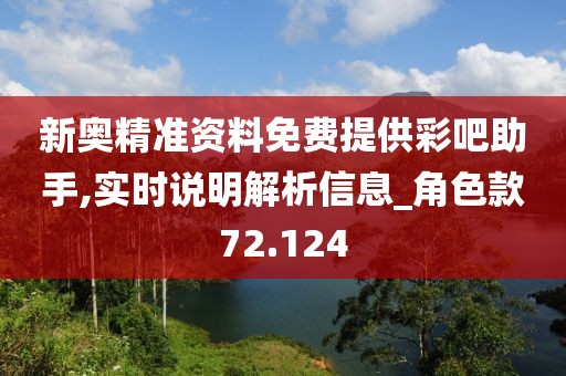 新奧精準(zhǔn)資料免費(fèi)提供彩吧助手,實(shí)時(shí)說明解析信息_角色款72.124