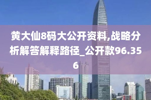 黃大仙8碼大公開資料,戰(zhàn)略分析解答解釋路徑_公開款96.356