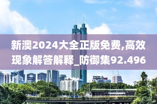新澳2024大全正版免費(fèi),高效現(xiàn)象解答解釋_防御集92.496