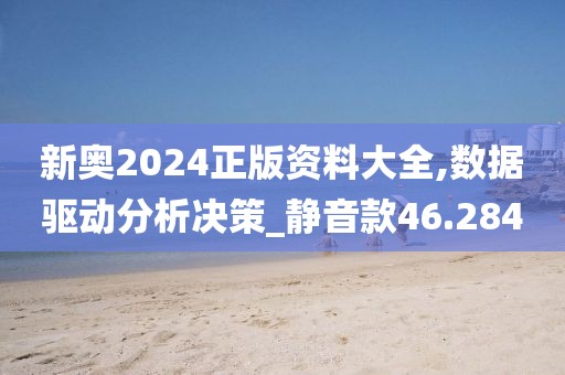 新奧2024正版資料大全,數(shù)據(jù)驅(qū)動分析決策_靜音款46.284