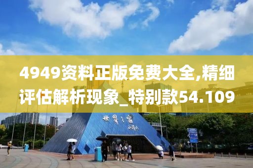 4949資料正版免費(fèi)大全,精細(xì)評(píng)估解析現(xiàn)象_特別款54.109
