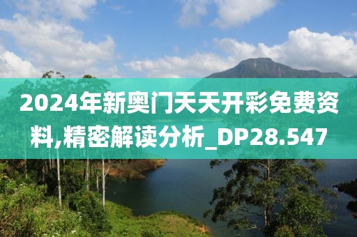 2024年新奧門天天開彩免費資料,精密解讀分析_DP28.547