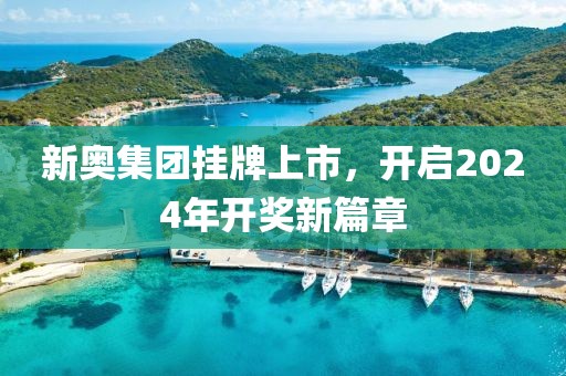 新奧集團掛牌上市，開啟2024年開獎新篇章