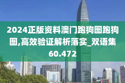 2024正版資料澳門跑狗圖跑狗圖,高效驗(yàn)證解析落實(shí)_雙語(yǔ)集60.472