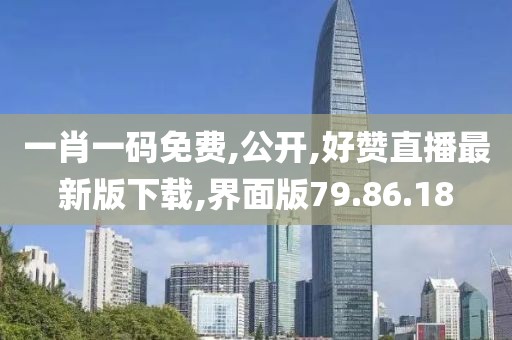 一肖一碼免費(fèi),公開(kāi),好贊直播最新版下載,界面版79.86.18