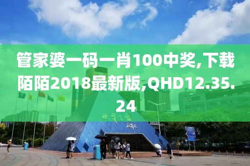 管家婆一碼一肖100中獎(jiǎng),下載陌陌2018最新版,QHD12.35.24