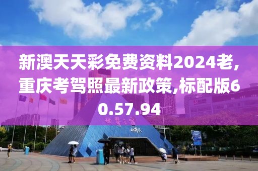 新澳天天彩免費(fèi)資料2024老,重慶考駕照最新政策,標(biāo)配版60.57.94