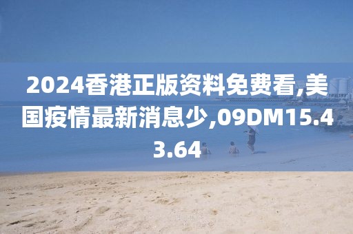 2024香港正版資料免費(fèi)看,美國疫情最新消息少,09DM15.43.64