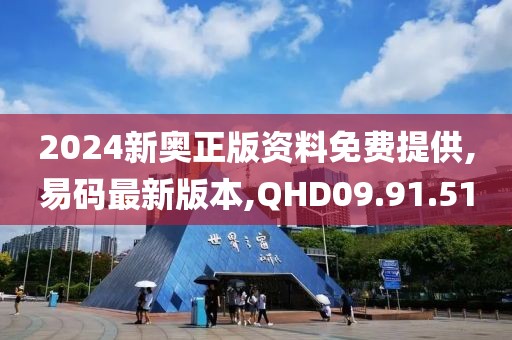 2024新奧正版資料免費提供,易碼最新版本,QHD09.91.51