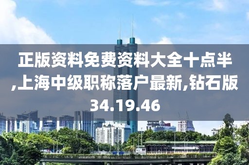 正版資料免費(fèi)資料大全十點(diǎn)半,上海中級職稱落戶最新,鉆石版34.19.46