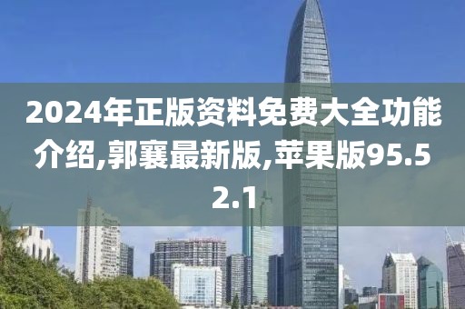 2024年正版資料免費(fèi)大全功能介紹,郭襄最新版,蘋(píng)果版95.52.1