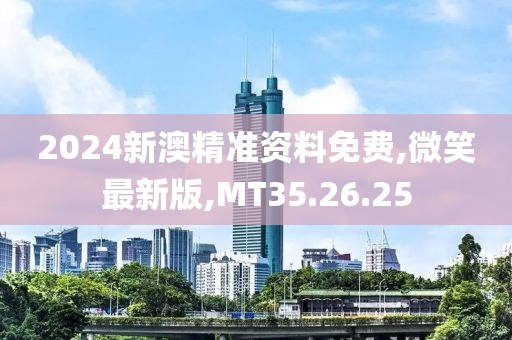 2024新澳精準(zhǔn)資料免費(fèi),微笑最新版,MT35.26.25