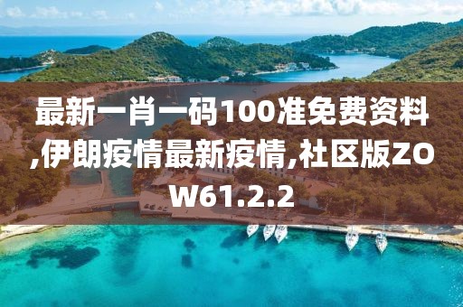 最新一肖一碼100準免費資料,伊朗疫情最新疫情,社區(qū)版ZOW61.2.2