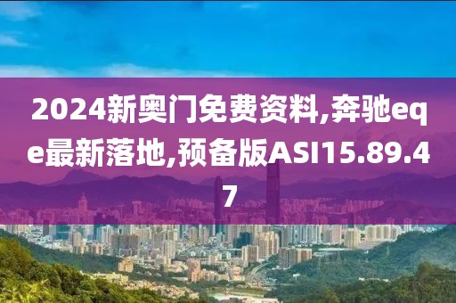 2024新奧門免費資料,奔馳eqe最新落地,預備版ASI15.89.47