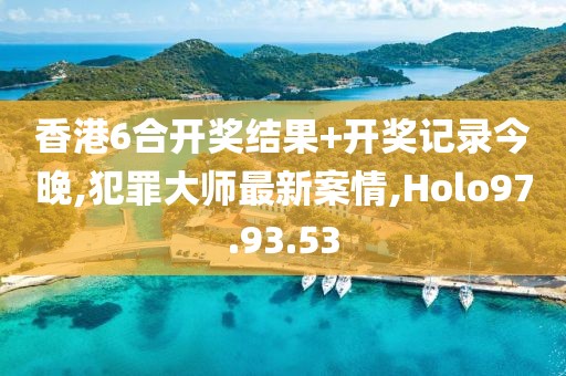 香港6合開獎結(jié)果+開獎記錄今晚,犯罪大師最新案情,Holo97.93.53