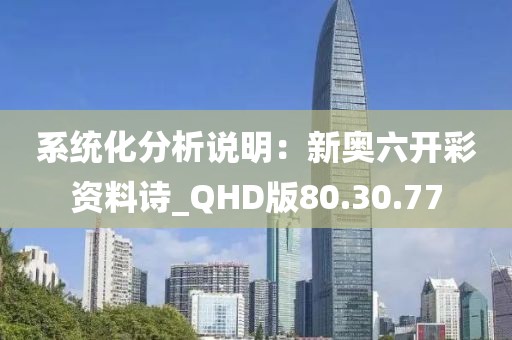 系統(tǒng)化分析說明：新奧六開彩資料詩_QHD版80.30.77
