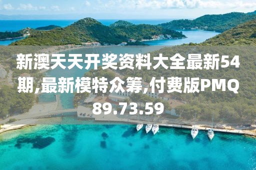 新澳天天開(kāi)獎(jiǎng)資料大全最新54期,最新模特眾籌,付費(fèi)版PMQ89.73.59