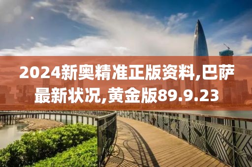 2024新奧精準正版資料,巴薩最新狀況,黃金版89.9.23