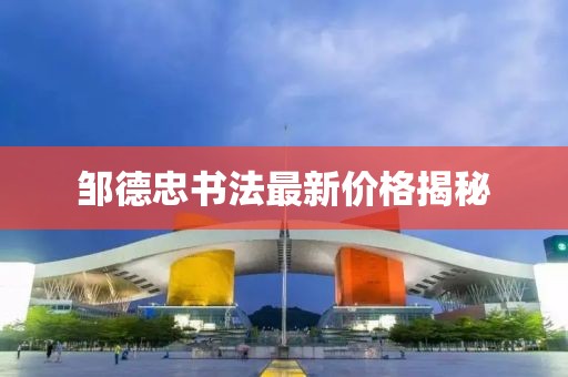 鄒德忠書法最新價(jià)格揭秘