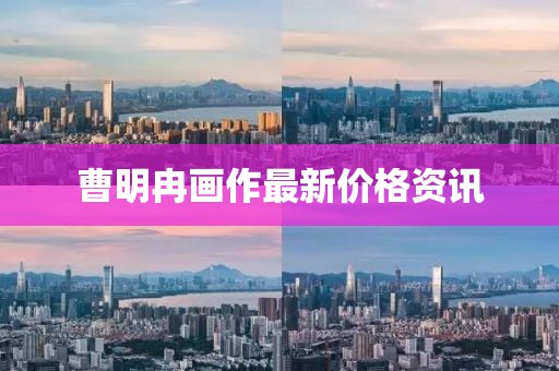 曹明冉畫作最新價(jià)格資訊