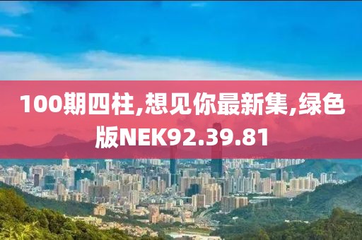 100期四柱,想見你最新集,綠色版NEK92.39.81
