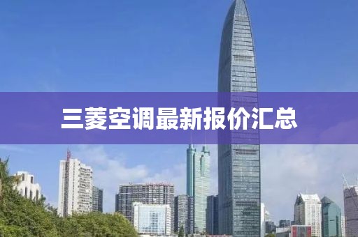 三菱空調(diào)最新報(bào)價(jià)匯總