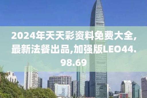 2024年天天彩資料免費(fèi)大全,最新法餐出品,加強(qiáng)版LEO44.98.69