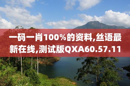 一碼一肖100%的資料,絲語(yǔ)最新在線,測(cè)試版QXA60.57.11