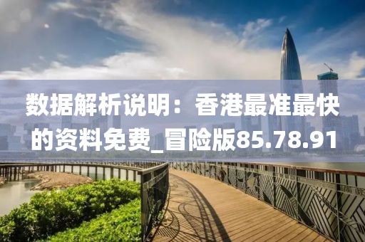 數(shù)據(jù)解析說明：香港最準最快的資料免費_冒險版85.78.91