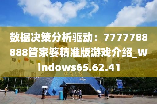 數(shù)據(jù)決策分析驅(qū)動(dòng)：7777788888管家婆精準(zhǔn)版游戲介紹_Windows65.62.41