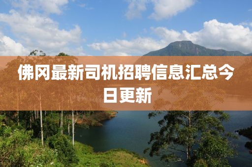 佛岡最新司機(jī)招聘信息匯總今日更新