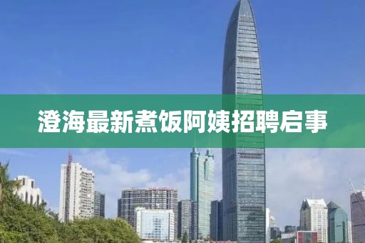 澄海最新煮飯阿姨招聘啟事