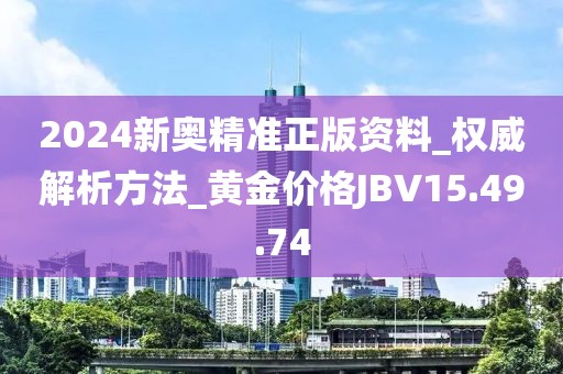 2024新奧精準(zhǔn)正版資料_權(quán)威解析方法_黃金價(jià)格JBV15.49.74