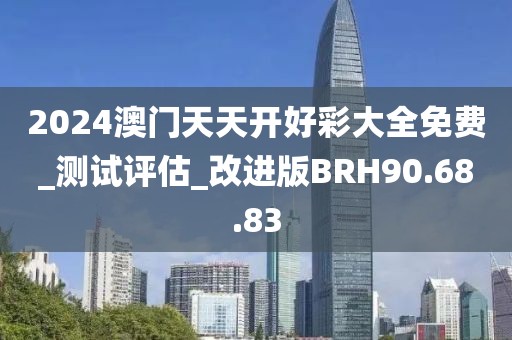 2024澳門天天開好彩大全免費_測試評估_改進版BRH90.68.83