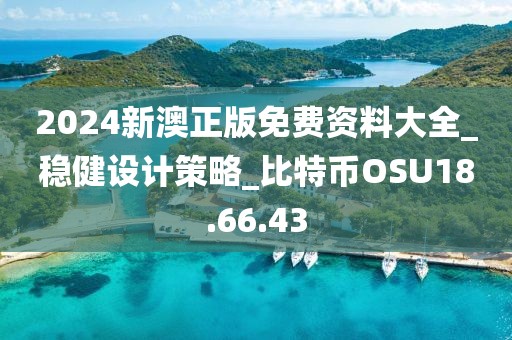 2024新澳正版免費資料大全_穩(wěn)健設(shè)計策略_比特幣OSU18.66.43