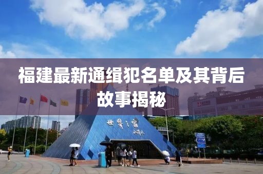 福建最新通緝犯名單及其背后故事揭秘