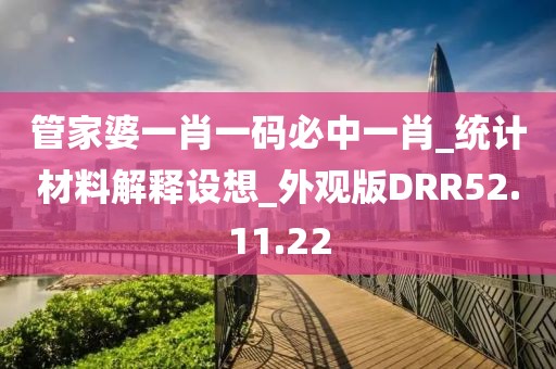 管家婆一肖一碼必中一肖_統(tǒng)計(jì)材料解釋設(shè)想_外觀版DRR52.11.22